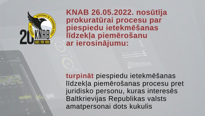 Attēlā atspoguļots teksts, ka 26. maijā, Korupcijas novēršanas un apkarošanas birojs (KNAB) rosināja Noziedzīgu nodarījumu valsts institūciju dienestā izmeklēšanas prokuratūrai turpināt pirmstiesas izmeklēšanas laikā uzsākto piespiedu ietekmēšanas līdzekļa piemērošanas procesu pret vienu juridisko personu, kuras interesēs īstenota kukuļdošana Baltkrievijas Republikas valsts amatpersonai. 