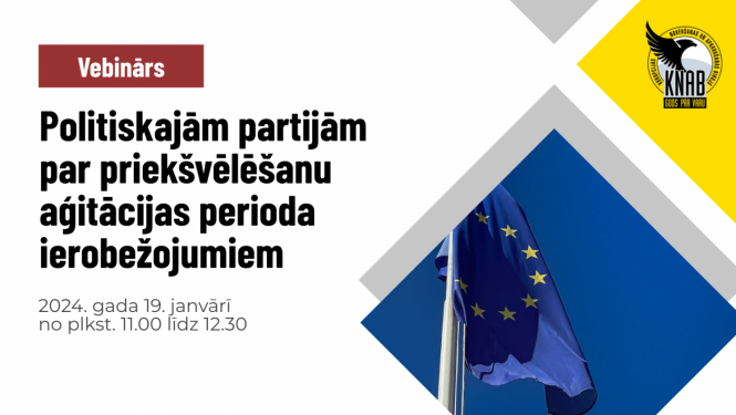 Sarkanā taisnstūrī ar baltiem burtiem "vebinārs", zem tā - uz balta fona ar melniem burtiem "Politiskajām partijām par priekšvēlēšanu aģitācijas perioda ierobežojumiem", zem tā ar pelēkiem burtiem - "2024. gada 19. janvārī no plkst. 11.00 līdz 12.30.". Pa labi augšā dzeltens krāsu laukums ar KNAB logo, zemē - Eiropas Savienības karogs uz zila fona.