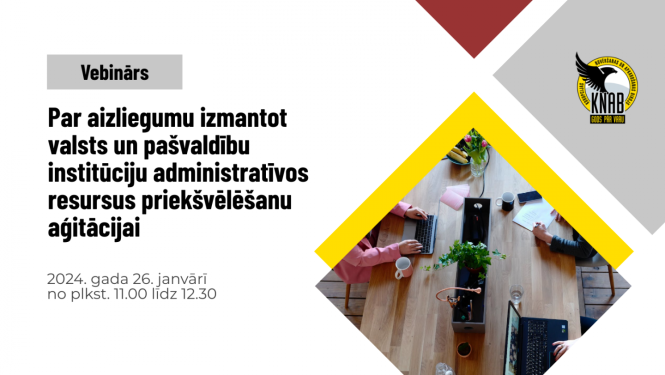 Kreisajā augšējā stūrī pelēkā kvadrātā ar melniem burtiem "Vebinārs". Zem tā uz balta fona ar melniem burtiem "Par aizliegumu izmantot valsts un pašvaldību institūciju administratīvos resursus priekšvēlēšanu aģitācijai". Zem tā ar pelēkiem burtiem - "2024. gada 26. janvārī no plkst. 11.00 līdz 12.30". Pa labi sarkans un pelēks krāsu laukums, KNAB logo. Zem tā - dzeltens krāsu laukums un attēls ar galdu, pie kura strādā trīs cilvēki.