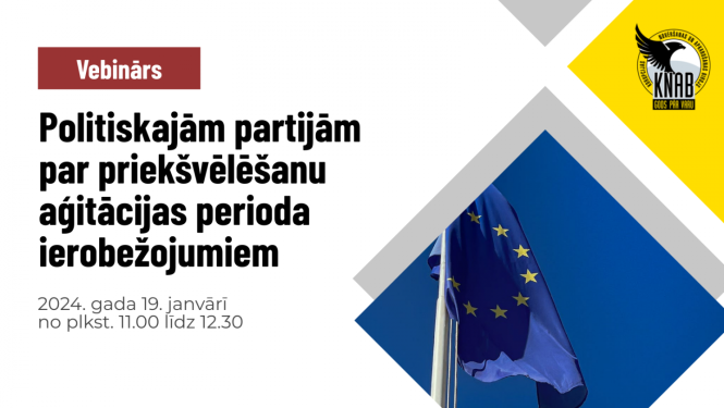 Sarkanā taisnstūrī ar baltiem burtiem "vebinārs", zem tā - uz balta fona ar melniem burtiem "Politiskajām partijām par priekšvēlēšanu aģitācijas perioda ierobežojumiem", zem tā ar pelēkiem burtiem - "2024. gada 19. janvārī no plkst. 11.00 līdz 12.30.". Pa labi augšā dzeltens krāsu laukums ar KNAB logo, zemē - Eiropas Savienības karogs uz zila fona.